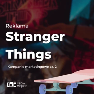 Reklama Stranger Things- kampania marketingowa cz. II